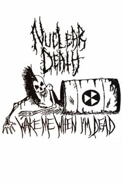 Nuclear Death (USA) : Wake Me When I'm Dead